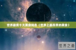 世界最贵十大美食排名（世界上最昂贵的美食）
