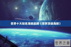 世界十大知名海鲜品牌（世界顶级海鲜）