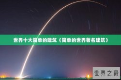 世界十大简单的建筑（简单的世界著名建筑）