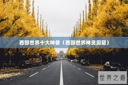西部世界十大神兽（西部世界神灵洞窟）