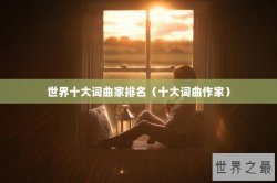世界十大词曲家排名（十大词曲作家）