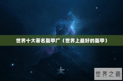 世界十大著名盔甲厂（世界上最好的盔甲）