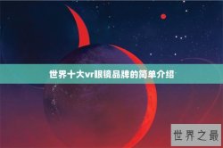 世界十大vr眼镜品牌的简单介绍