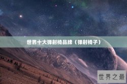 世界十大弹射椅品牌（弹射椅子）
