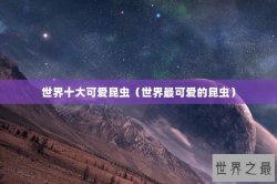 世界十大可爱昆虫（世界最可爱的昆虫）