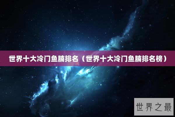 世界十大冷门鱼腩排名（世界十大冷门鱼腩排名榜）