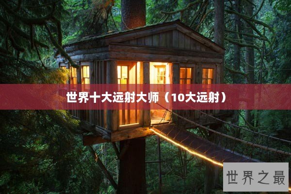 世界十大远射大师(10大远射) 世界十大远射大师(10大远射)