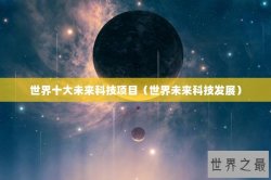 世界十大未来科技项目（世界未来科技发展）