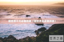 新世界十大必备技能（新世界全武器技能）