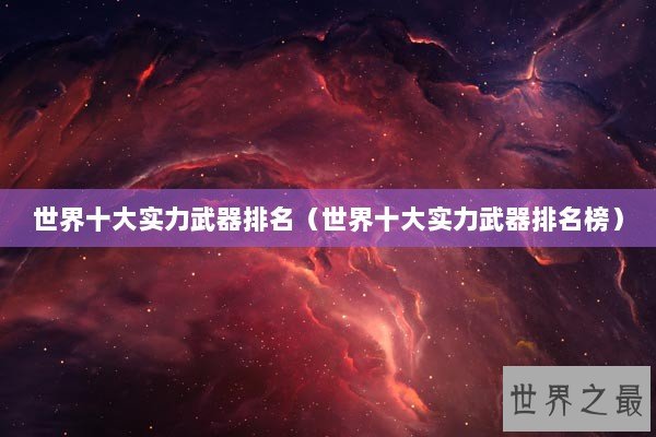 世界十大实力武器排名（世界十大实力武器排名榜）
