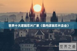 世界十大逻辑芯片厂家（国内逻辑芯片企业）