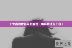 十大轰动世界电影解说（电影解说前十名）
