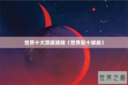 世界十大顶级球技（世界前十球类）