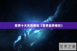 世界十大天然奇石（世界自然奇石）