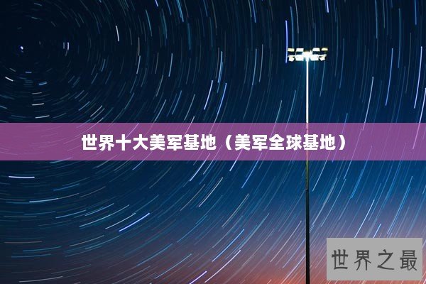 世界十大美军基地（美军全球基地）