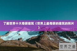 了解世界十大奇葩建筑（世界上最奇葩的建筑的照片）