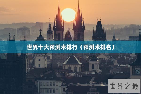 世界十大预测术排行（预测术排名）