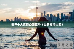 世界十大高清公路照片（世界高清大图）