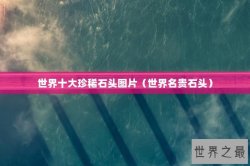 世界十大珍稀石头图片（世界名贵石头）