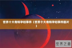 世界十大奇特孕妇事件（世界十大奇特孕妇事件图片）