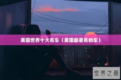 美国世界十大名车（美国最著名的车）