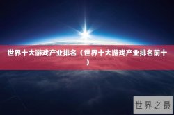 世界十大游戏产业排名（世界十大游戏产业排名前十）