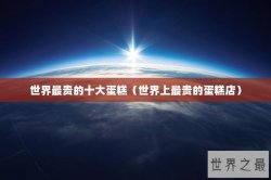 世界最贵的十大蛋糕（世界上最贵的蛋糕店）
