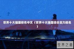 世界十大强国排名中文（世界十大强国综合实力排名）