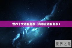 世界十大错版邮票（有哪些错版邮票）