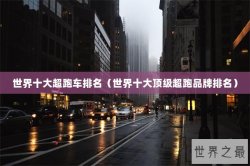 世界十大超跑车排名（世界十大顶级超跑品牌排名）