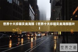 世界十大珍稀贝类海鲜（世界十大珍稀贝类海鲜图片）