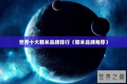 世界十大糯米品牌排行（糯米品牌推荐）