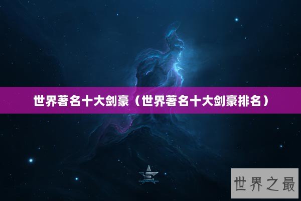 世界著名十大剑豪（世界著名十大剑豪排名）