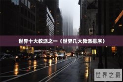 世界十大教派之一（世界几大教派排序）