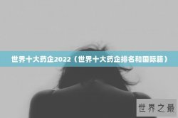 世界十大药企2022（世界十大药企排名和国际籍）