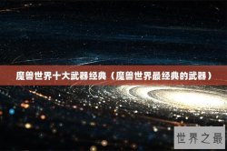 魔兽世界十大武器经典（魔兽世界最经典的武器）