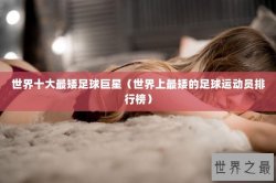 世界十大最矮足球巨星（世界上最矮的足球运动员排行榜）
