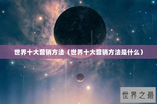 世界十大营销方法（世界十大营销方法是什么）