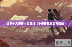世界十大奢侈小包品牌（小奢侈品牌包有哪些）