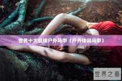 世界十大品牌户外马甲（户外休闲马甲）
