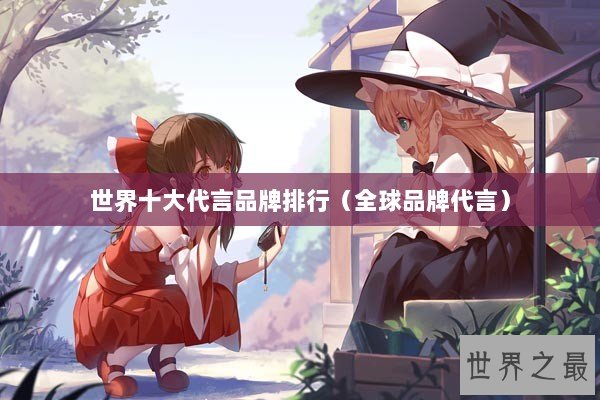 世界十大代言品牌排行（全球品牌代言）