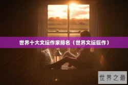 世界十大文坛作家排名（世界文坛巨作）