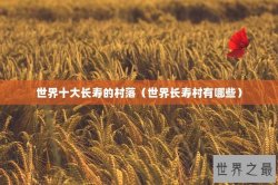 世界十大长寿的村落（世界长寿村有哪些）