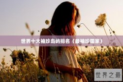世界十大袖珍岛屿排名（最袖珍国家）