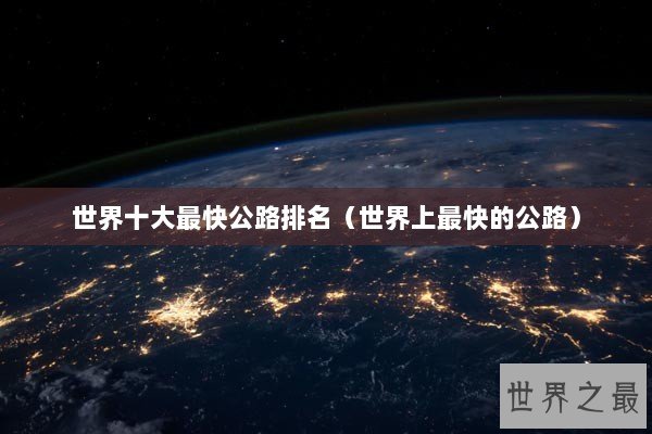 世界十大最快公路排名(世界上最快的公路) 世界十大最快公路排名(世界上最快的公路)