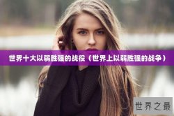 世界十大以弱胜强的战役（世界上以弱胜强的战争）