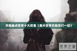 开局盘点世界十大厉鬼（鬼片世界开局吊打一切）