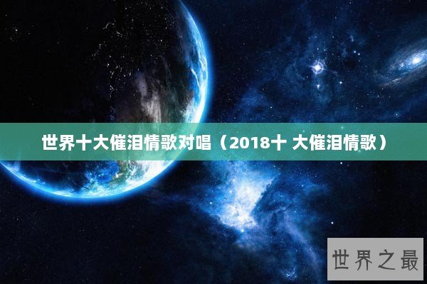 世界十大催泪情歌对唱（2018十 大催泪情歌）