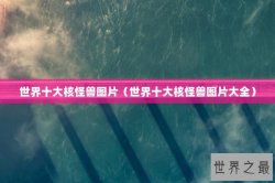 世界十大核怪兽图片（世界十大核怪兽图片大全）