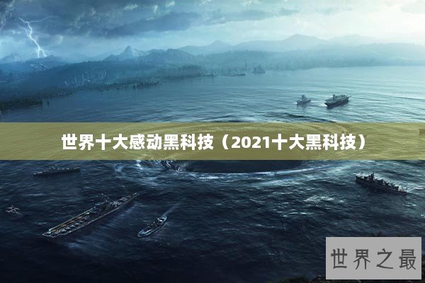 世界十大感动黑科技(2021十大黑科技) 世界十大感动黑科技(2021十大黑科技)